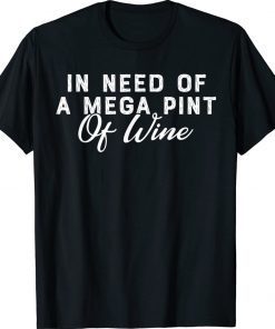 In Need Of A Mega Pint Of Wine Unisex TShirt