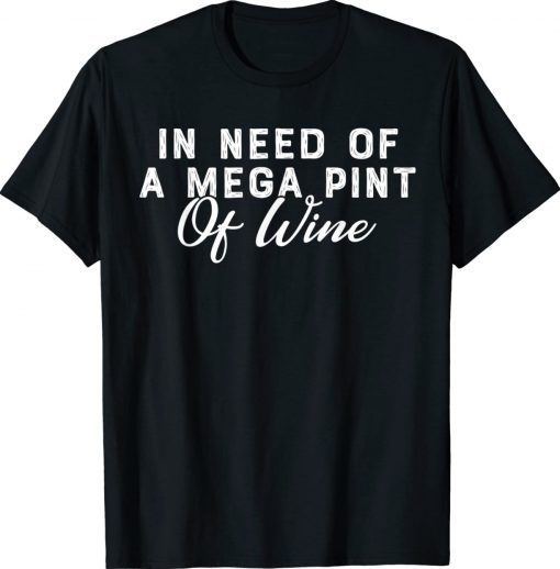 In Need Of A Mega Pint Of Wine Unisex TShirt