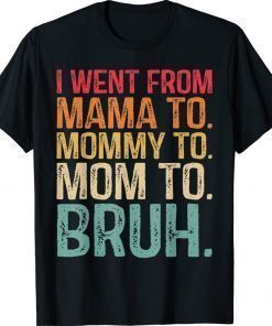 I Went From Mama To Mommy To Mom To Bruh 2022 TShirt