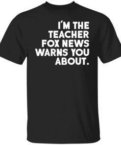 I’m The Teacher Fox News Warns You About Tee Shirt