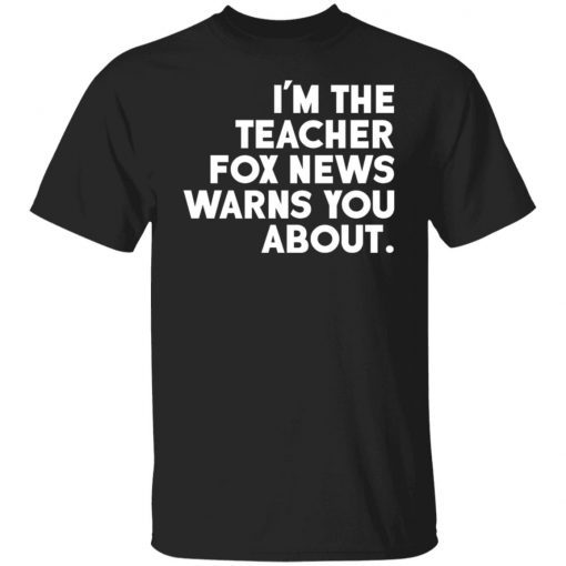 I’m The Teacher Fox News Warns You About Tee Shirt