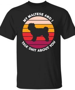 My Maltese And I Talk Shit About You Vintage TShirt