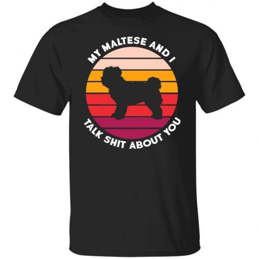 My Maltese And I Talk Shit About You Vintage TShirt