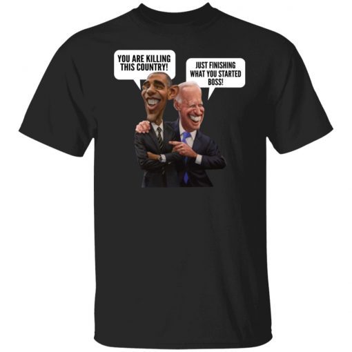 You Are Killing This Country Just Finishing What You Started Boss 2022 Shirts