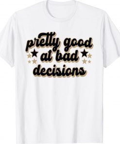 Pretty Good At Bad Decision Tee Shirt
