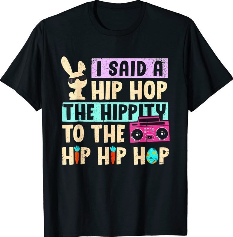 I Said Hip The Hippity To Hop Hip Hop Bunny Easter Day Gift TShirt