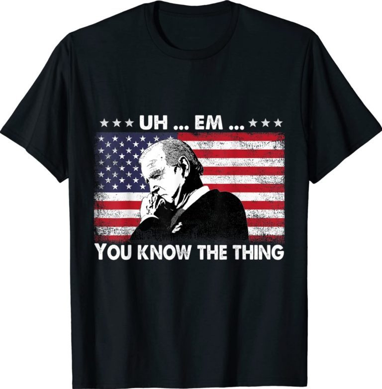 Uh Em You Know The Thing Loading Joe Biden 4th Of July Vintage Shirts