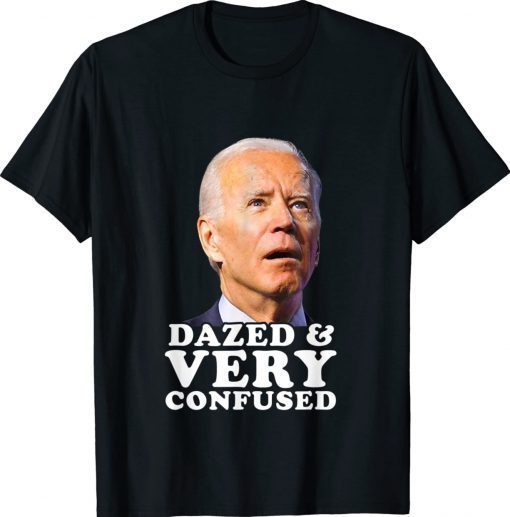 Biden Dazed And Very Confused 2022 Shirts