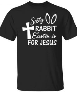 Silly Rabbit Easter Is For Jesus 2022 T-Shirt