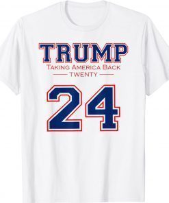 TRUMP 24 TAKING AMERICA BACK DONALD TRUMP 2024 ELECTION Unisex Shirts