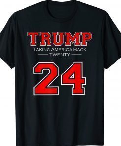 DONALD TRUMP 24 TAKING AMERICA BACK DONALD TRUMP 2024 RED TShirt