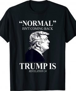 Normal Isn't Coming Back Trump Is Revelation 24 Vintage Shirts