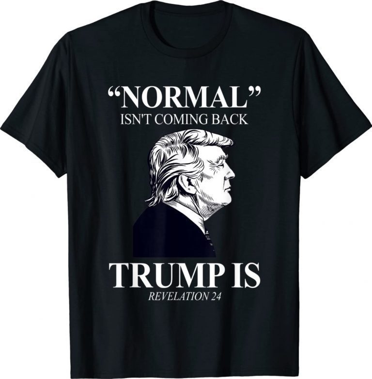 Normal Isn't Coming Back Trump Is Revelation 24 Vintage Shirts