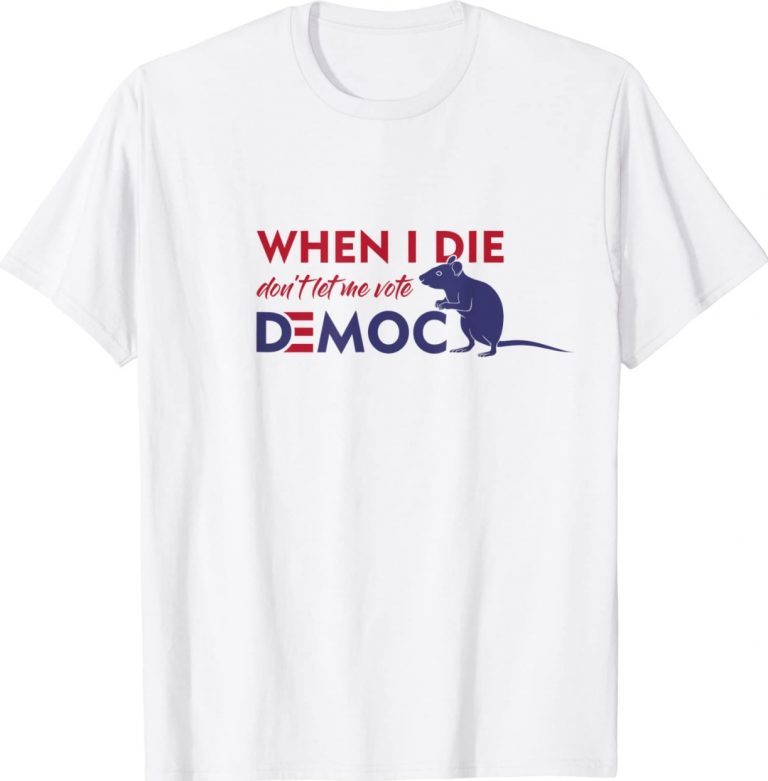 When I Die Don't Let Me Vote Democrat Classic Shirts