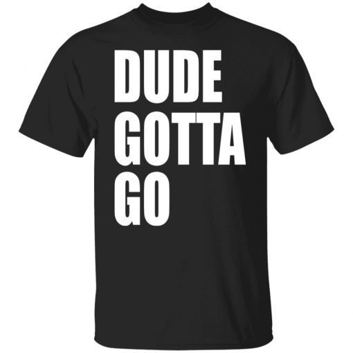 Dude Gotta Go 2022 TShirt