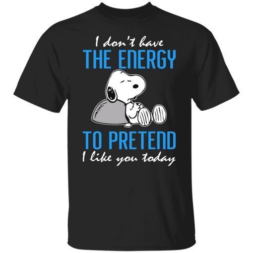 Snoopy I Don’t Have The Energy To Pretend I Like You Today Unisex TShirt