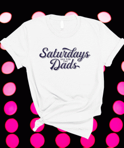 Saturdays Are For The Dads 2022 Shirts