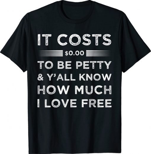 It Costs $0.00 to Be Petty & y'all know how much i love free 2022 Shirts