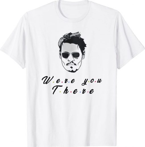 Funny Quote Depp Were You There Funny Shirts