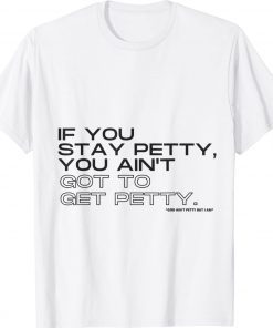 If You Stay Petty Got To Get Petty 2022 Shirts