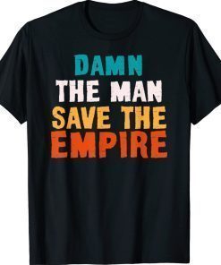 Damn The Man Save The Empire 2022 Shirts