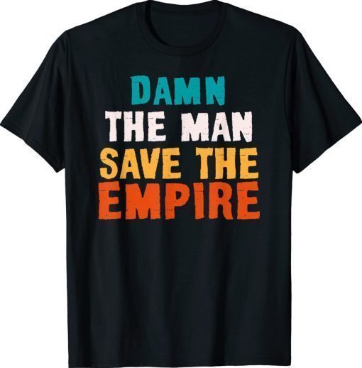 Damn The Man Save The Empire 2022 Shirts