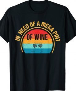 In Need Of A Mega Pint Of Wine Retro Shirt