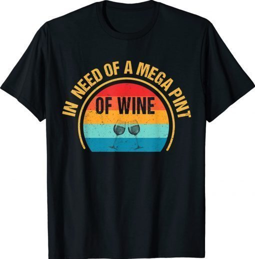 In Need Of A Mega Pint Of Wine Retro Shirt