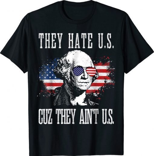 Funny They Hate Us Cuz They Ain't Us 4th of July Tee Shirt