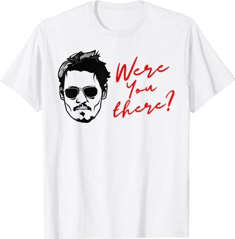 Were You There Johnny Depp Unisex Shirt