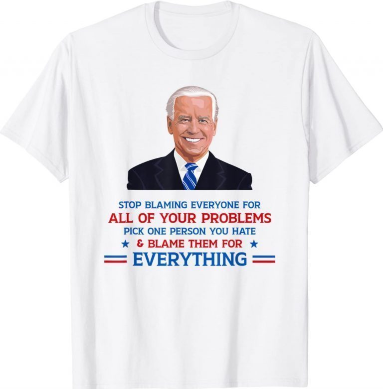 Stop Blaming Everyone for Your Problems Biden 2022 TShirt