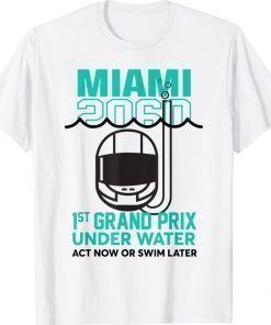 Original Miami 2060 1St Grand Prix Under Water Act Now Or Swim Later Shirt