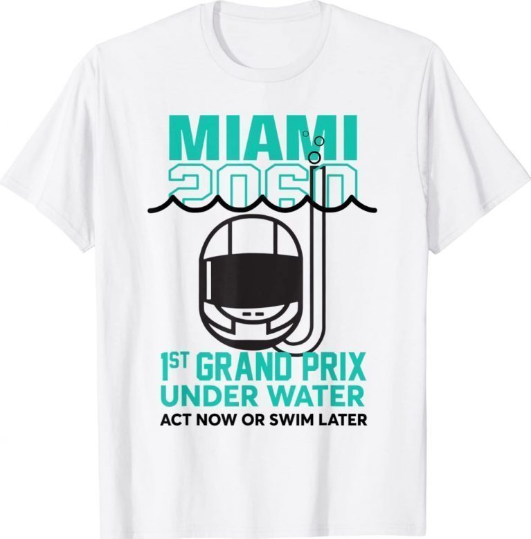 Original Miami 2060 1St Grand Prix Under Water Act Now Or Swim Later Shirt