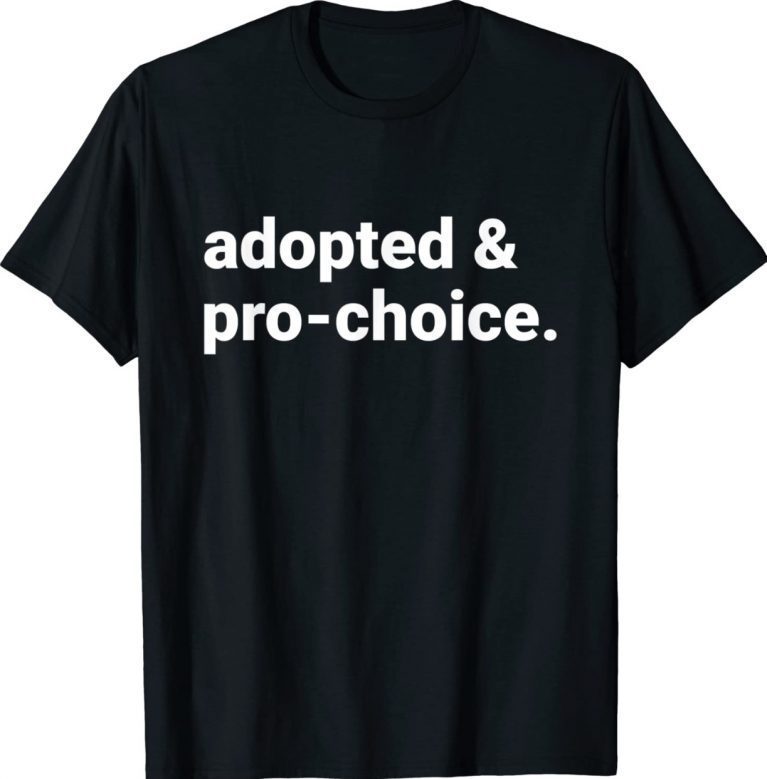 Adopted And Pro Choice Unisex TShirt