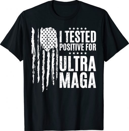 I Tested Positive For Ultra Maga US Flag Pro Trump Ultra MAGA Vintage TShirt