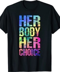 Pro Choice Her Body Her Choice Tie Dye Texas Women's Rights Gift Shirts