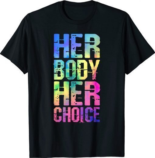 Pro Choice Her Body Her Choice Tie Dye Texas Women's Rights Gift Shirts