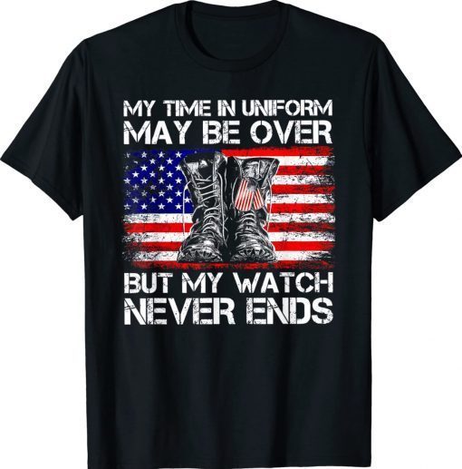 My Time in Uniform May Be Over But My Watch Never Ends Unisex TShirt