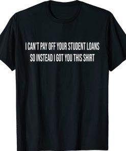 I CANT PAY OFF YOUR STUDENT LOANS COLLEGE GRADUATE GIFT 2022 Shirts
