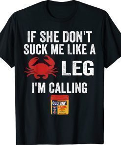 If She Don't Suck me Like A Crab Leg I'm Calling My Old Bay 2022 Shirts