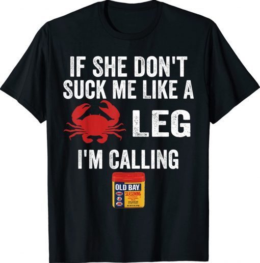 If She Don't Suck me Like A Crab Leg I'm Calling My Old Bay 2022 Shirts