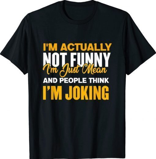 I'm Actually Not Funny I Am Just Mean 2022 TShirt