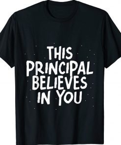 This Principal Believes In You Classic Shirt