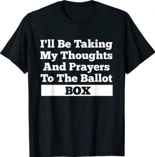 I'll Be Taking My Thoughts And Prayer To The Ballot Box Vintage TShirt