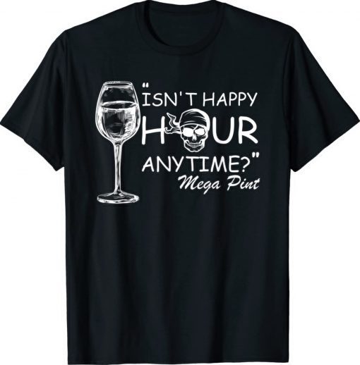 Isn't Happy Hour Anytime Mega Pint Wine Pirate Skull Gift TShirt