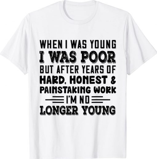 When I Was Young I Was Poor But After Years Of Hard Honest 2022 TShirt