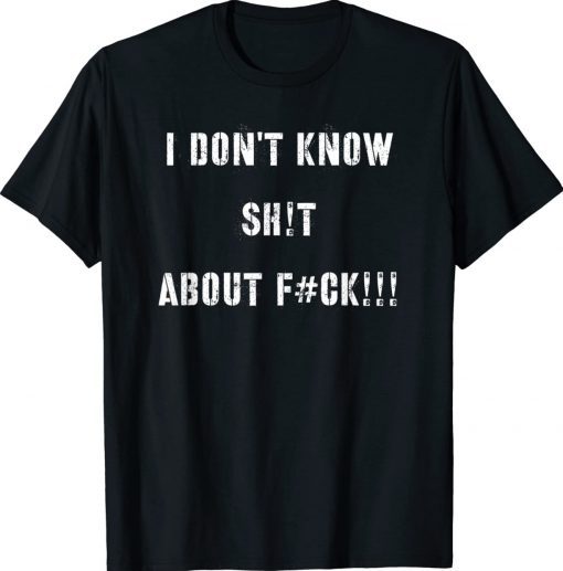 I dont know shit about fuck unisex tshirt