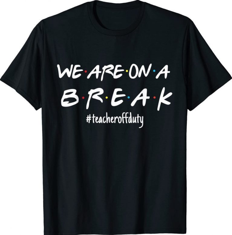 We're On A Break Teacher Off Duty Last Day Of School Friends Unisex TShirt