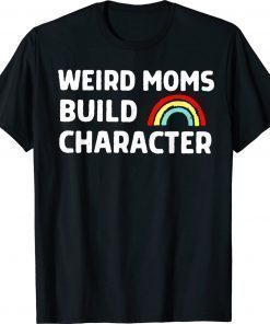Weird Moms Build Character Funny Mother's Day Unisex TShirt