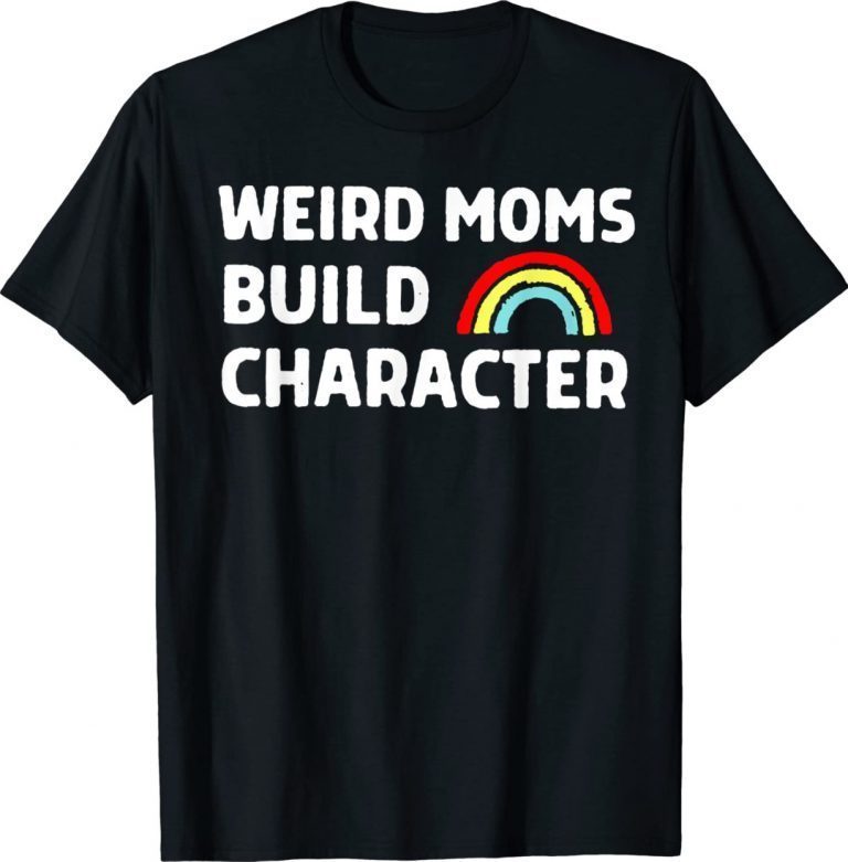 Weird Moms Build Character Funny Mother's Day Unisex TShirt